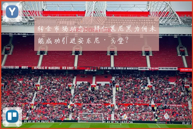 转会市场动态:拜仁慕尼黑为何未能成功引进安东尼·戈登?