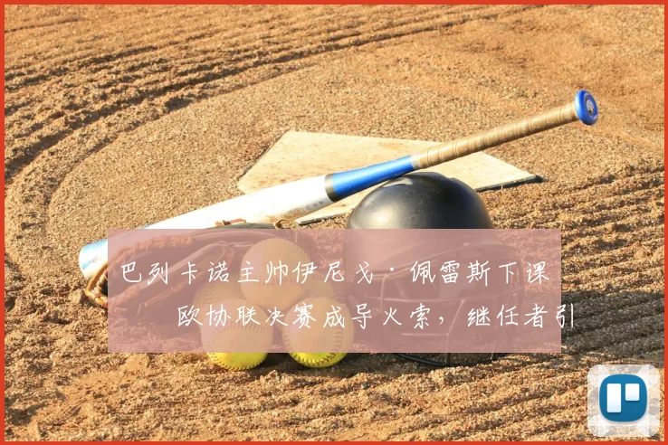巴列卡诺主帅伊尼戈·佩雷斯下课,欧协联决赛成导火索,继任者引关注